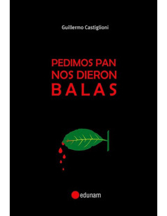PEDIMOS PAN NOS DIERON BALAS - Guillermo Castiglioni
