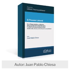 El Proceso Laboral. Un enfoque práctico y didáctico del juicio laboral en el ámbito de la Ciudad Autónoma de Buenos Aires
