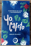 Yo, Cafeto. 9 historias de café y un manifiesto - Analía Alvarez / Ed: Coffee Town Ediciones
