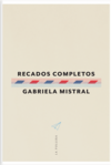 Recados completos - Gabriela Mistral / Ed: La Pollera