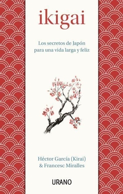 Ikigai - Los Secretos De Japón Para Una Vida Larga y Feliz