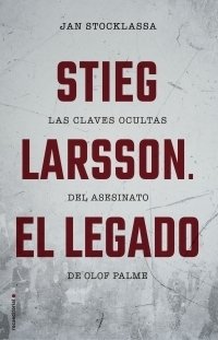 Stieg Larsson . El Legado - Las Claves Ocultas del Asesinato de Olof Palme