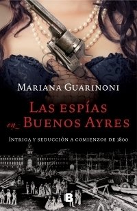 Las Espías En Buenos Aires - Intriga y Seducción a Comienzos de 1800