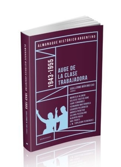 Almanaque Histórico Argentino 1943-1955 : Auge De La Clase Trabajadora