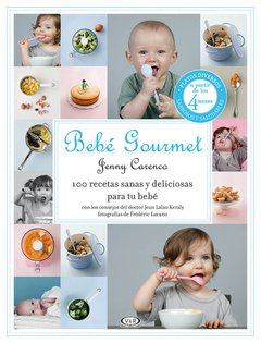 Bebé Gourmet : 100 Recetas Sanas y Deliciosas para Tu Bebé - Con los consejos del Dr. Jean Lalau Keraly