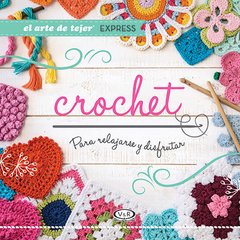 El Arte de Tejer Express - Crochet : Para Relajarse y Disfrutar