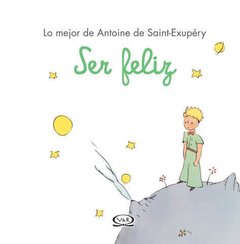 Ser Feliz - Lo mejor de Antoine de Saint-Exupéry