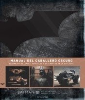 Manual Del Caballero Oscuro - Batman - Herramientas, Armas, Vehículos y Documentos de la Baticueva