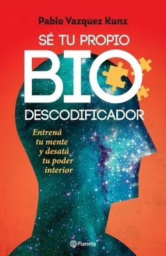 Sé Tu Propio BioDescodificador - Entrená Tu Mente y Desatá Tu Poder Interior