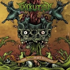 EXEKUTION - THE WORST IS YET TO COME