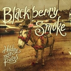 BLACKBERRY SMOKE - HOLDING ALL THE ROSES