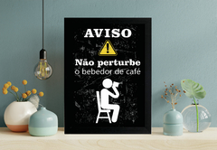 Quadro Aviso Não perturbe o bebedor de café