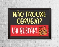 Quadro Não trouxe cerveja. Vai buscar. - comprar online