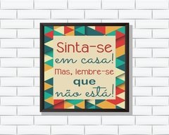 Quadro Sinta-se em casa! Mas, lembre-se que não está!