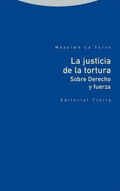 La justicia de la tortura. Sobre Derecho y fuerza - Massimo La Torre