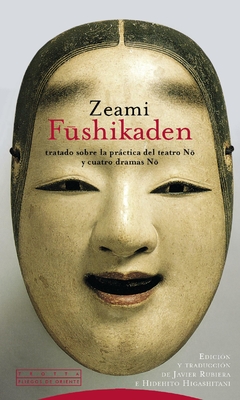 Fushikaden. Tratado sobre la práctica del teatro Noh y cuatro dramas Noh - Zeami