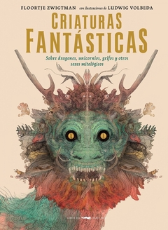 Criaturas fantasticas. Sobre dragones, unicornios, grifos y otros seres mitologicos - Floortje Zwigtman