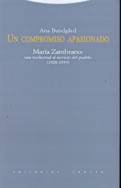 Un compromiso apasionado. María Zambrano: una intelectual al servicio del pueblo - Ana Bundgard