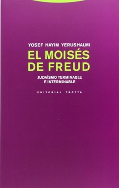 El Moisés de Freud. Judaísmo terminable e interminable - Yosef Hayim Yerushalmi