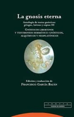 La gnosis eterna. Gnósticos libertinos y testimonios hermético-gnósticos, alquímicos y neoplatónicos - Francisco García Bazán