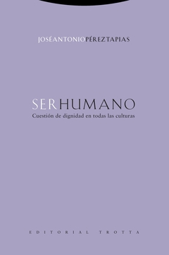 Ser humano. Cuestión de dignidad en todas las culturas - José Antonio Pérez Tapias
