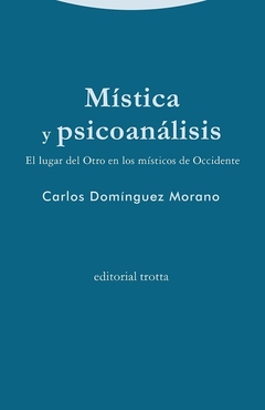 Mística y psicoanálisis. El lugar del Otro en los místicos de Occidente - Carlos Domínguez Morano