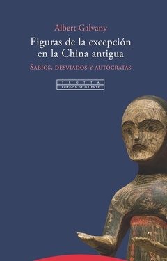 Figuras de la excepcion en la China antigua. Sabios, desviados y autocratas - Albert Galvany