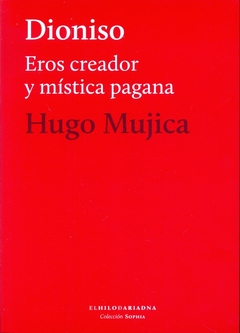 Dioniso. Eros creador y mistica pagana - Hugo Mujica