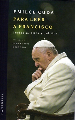 Para leer a Francisco - Teología, ética y política - Emilce Cuda
