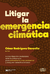 Litigar la emergencia climática - César Rodríguez Garavito