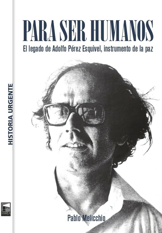 Para ser humanos. El legado de Adolfo Pérez Esquivel, instrumento de la paz - Pablo Melicchio