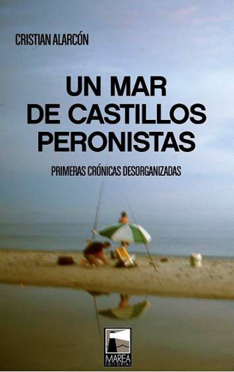 Un mar de castillos peronistas - Cristian Alarcón