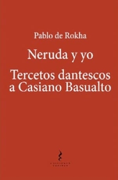 Neruda y Yo - Tercetos dantescos a Casiano Basualdo