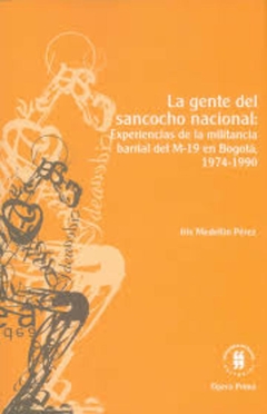 La gente del sancocho nacional: Experiencias de la militancia barrial del M-19 en Bogotá 1974 - 1990
