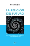 La religión del futuro: Una visión integradora de las grandes tradiciones espirituales