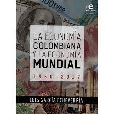 La economía colombiana y la economía mundial 1950 - 2017