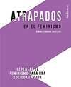 Atrapados en el feminismo: Repensar el feminismo para una sociedad mejor