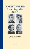 Robert Walser, una biografía literaria