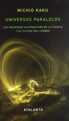 Universos paralelos: Los universos alternativos de la ciencia y el futuro del cosmos