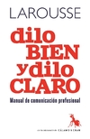 Dilo bien y dilo claro: Manual de comunicación profesional