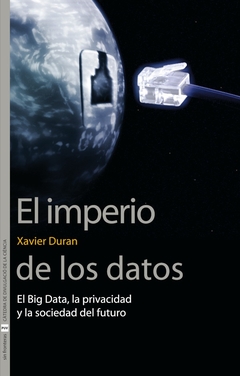 El imperio de los datos: El Big Data, la privacidad y la sociedad del futuro