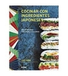 Cocinar con ingredientes japoneses: Más de 100 platos tradicionales e innovadores