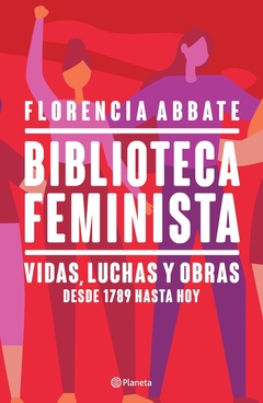Biblioteca feminista: Vidas, luchas y obras desde 1789 hasta hoy
