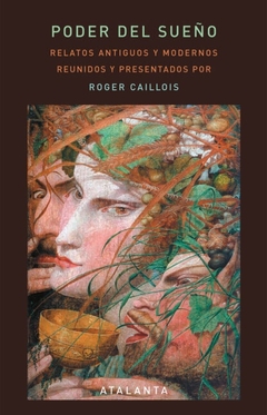Poder del sueño: Relatos antiguos y modernos reunidos y presentados por Roger Caillois