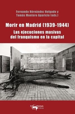 Morir en Madrid (1939-1944) Las ejecuciones masivas del franquismo en la capital
