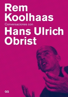 Rem Koolhaas: Conversaciones con Hans Ulrich Obrist