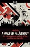 A Moscú sin Kaláshnikov: Una crónica sentimental de la Rusia de Putin envuelta en papel de periódico