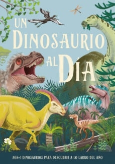Un dinosaurio al día. 365 +1 dinosaurios para descubrir a lo largo del año