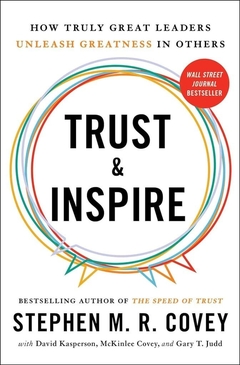 Trust and Inspire. How Truly Great Leaders Unleash Greatness in Others