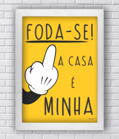 Quadro Foda-se a casa é minha